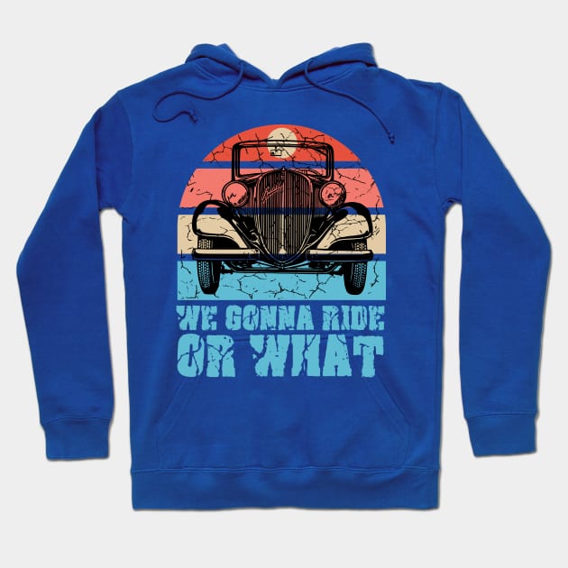 We gonna ride or what vintage car Hoodie by Mayathebeezzz